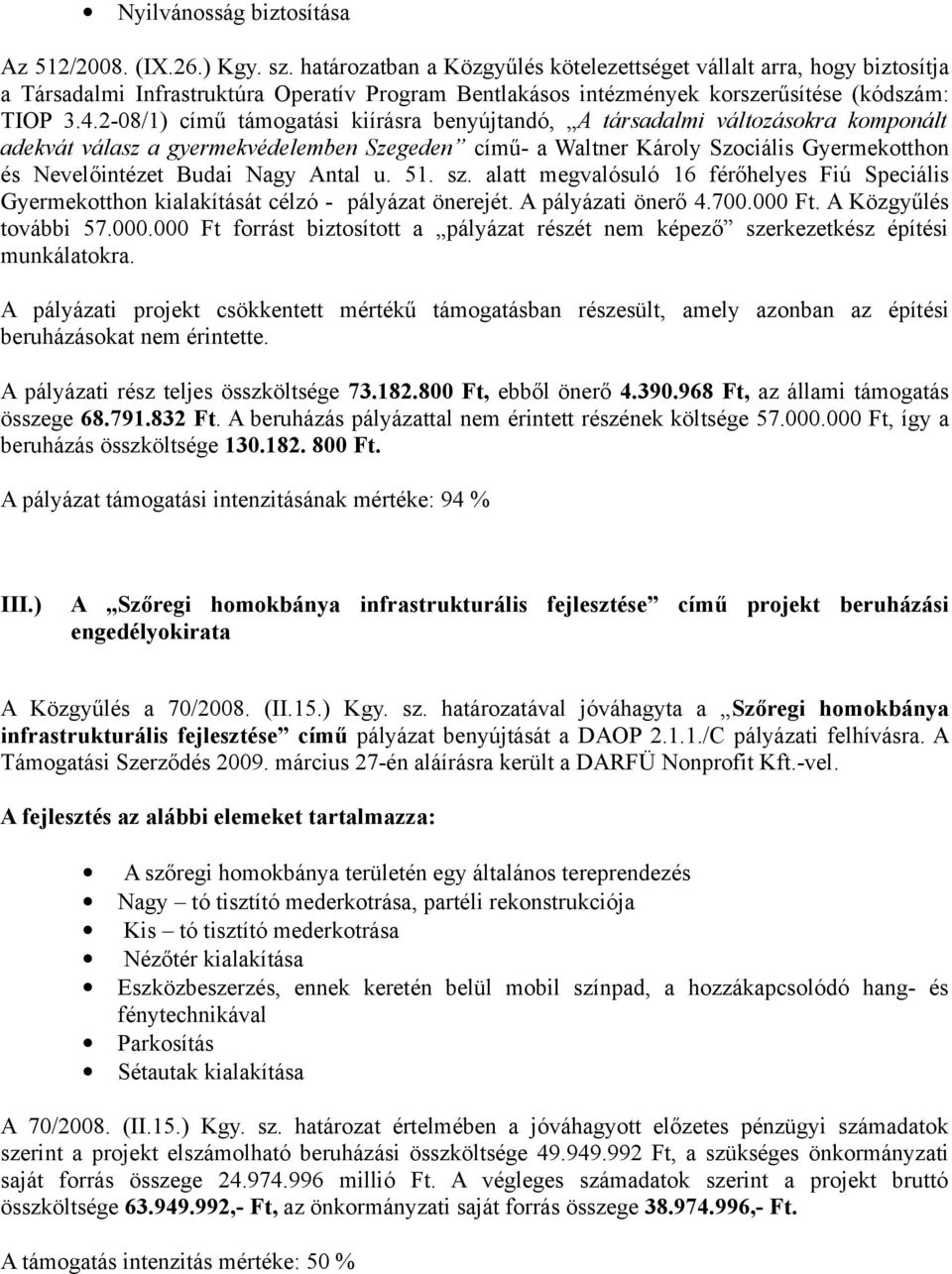 2-08/1) című támogatási kiírásra benyújtandó, A társadalmi változásokra komponált adekvát válasz a gyermekvédelemben Szegeden című- a Waltner Károly Szociális Gyermekotthon és Nevelőintézet Budai