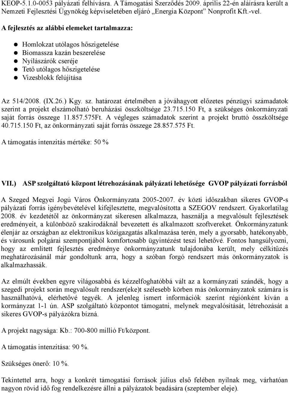 ) Kgy. sz. határozat értelmében a jóváhagyott előzetes pénzügyi számadatok szerint a projekt elszámolható beruházási összköltsége 23.715.150 Ft, a szükséges önkormányzati saját forrás összege 11.857.