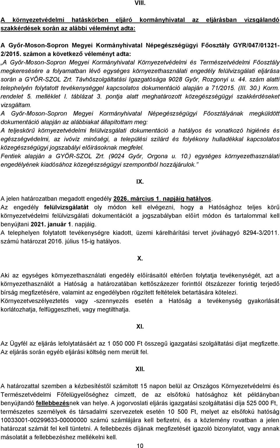 számon a következő véleményt adta: A Győr-Moson-Sopron Megyei Kormányhivatal Környezetvédelmi és Természetvédelmi Főosztály megkeresésére a folyamatban lévő egységes környezethasználati engedély