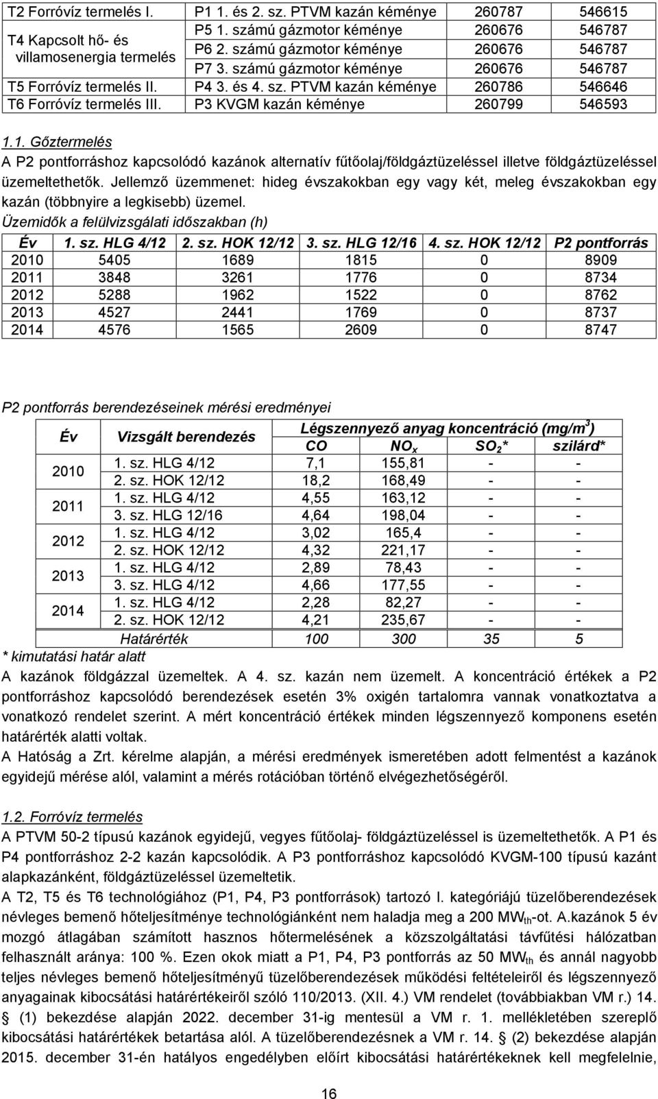 P3 KVGM kazán kéménye 260799 546593 1.1. Gőztermelés A P2 pontforráshoz kapcsolódó kazánok alternatív fűtőolaj/földgáztüzeléssel illetve földgáztüzeléssel üzemeltethetők.