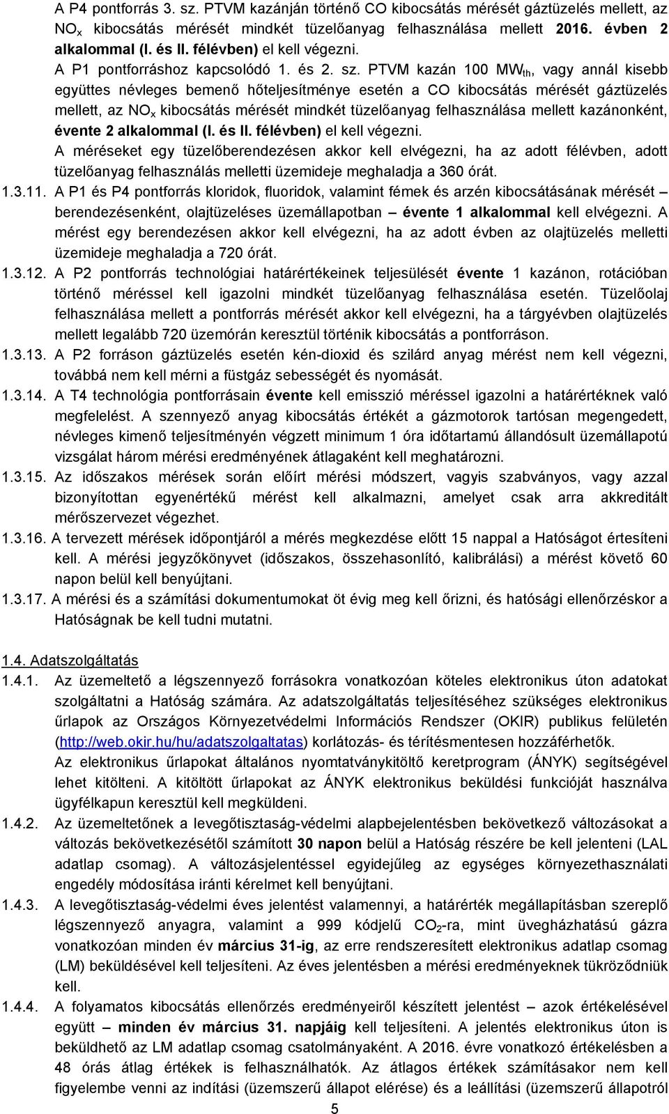 PTVM kazán 100 MW th, vagy annál kisebb együttes névleges bemenő hőteljesítménye esetén a CO kibocsátás mérését gáztüzelés mellett, az NO x kibocsátás mérését mindkét tüzelőanyag felhasználása