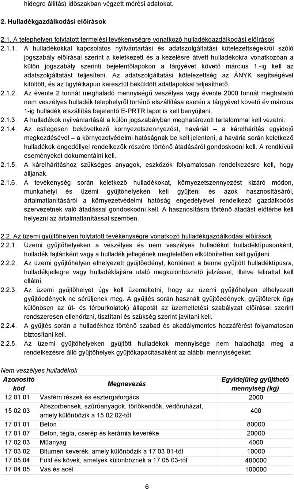 1. A hulladékokkal kapcsolatos nyilvántartási és adatszolgáltatási kötelezettségekről szóló jogszabály előírásai szerint a keletkezett és a kezelésre átvett hulladékokra vonatkozóan a külön