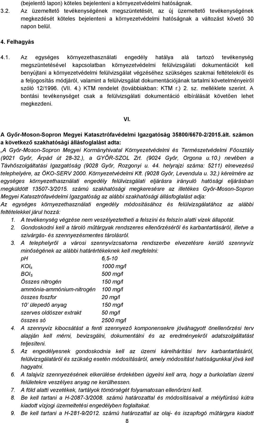 Az egységes környezethasználati engedély hatálya alá tartozó tevékenység megszüntetésével kapcsolatban környezetvédelmi felülvizsgálati dokumentációt kell benyújtani a környezetvédelmi felülvizsgálat