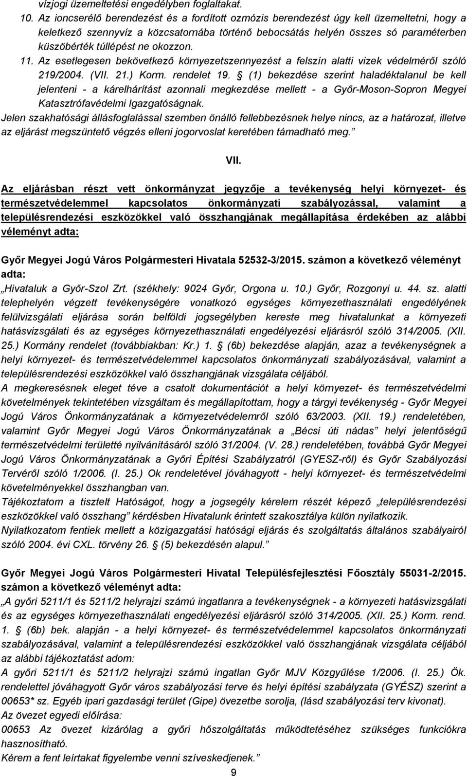 okozzon. 11. Az esetlegesen bekövetkező környezetszennyezést a felszín alatti vizek védelméről szóló 219/2004. (VII. 21.) Korm. rendelet 19.