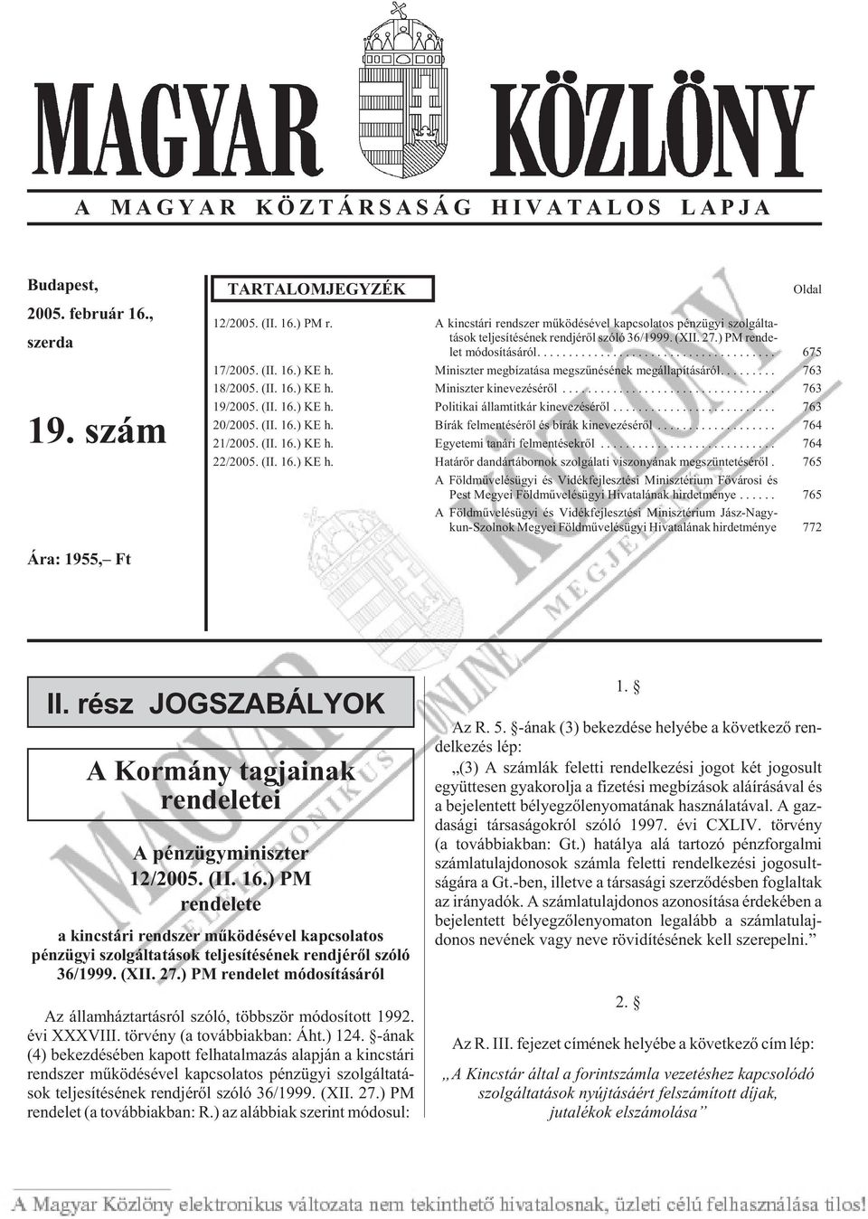 ) KE h. Miniszter megbízatása megszûnésének megállapításáról... 763 18/2005. (II. 16.) KE h. Miniszter kinevezésérõl... 763 19/2005. (II. 16.) KE h. Po li ti kai ál lam tit kár ki ne ve zé sé rõl.