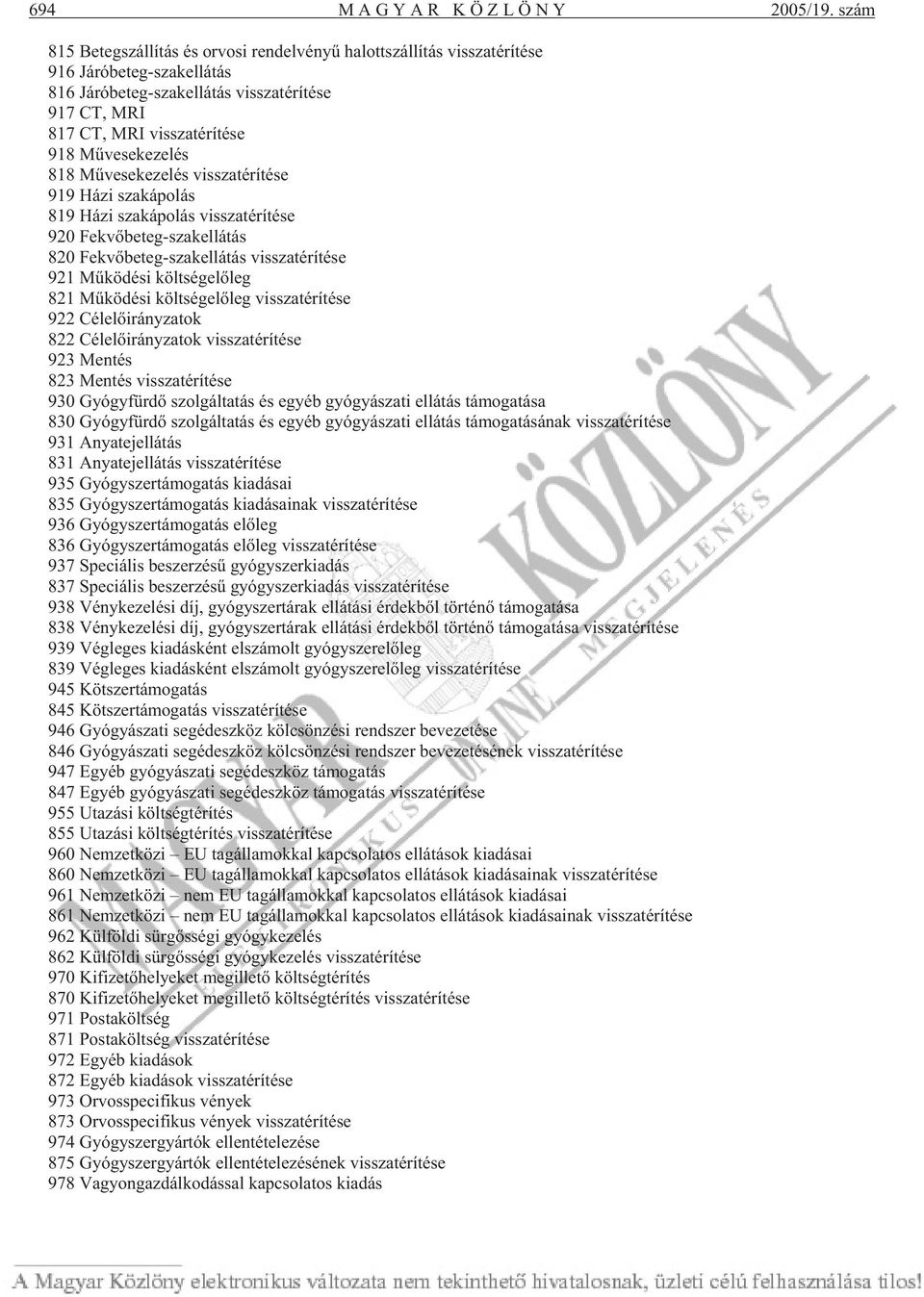 MRI vissza té rí té se 918 Mû ve se ke ze lés 818 Mû ve se ke ze lés vissza té rí té se 919 Házi szak ápo lás 819 Házi szak ápo lás vissza té rí té se 920 Fek võ be teg-szak el lá tás 820 Fek võ be