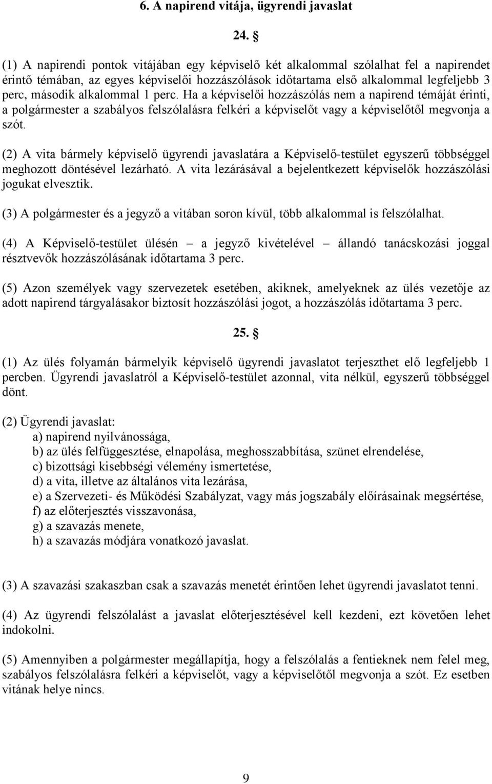 alkalommal 1 perc. Ha a képviselői hozzászólás nem a napirend témáját érinti, a polgármester a szabályos felszólalásra felkéri a képviselőt vagy a képviselőtől megvonja a szót.