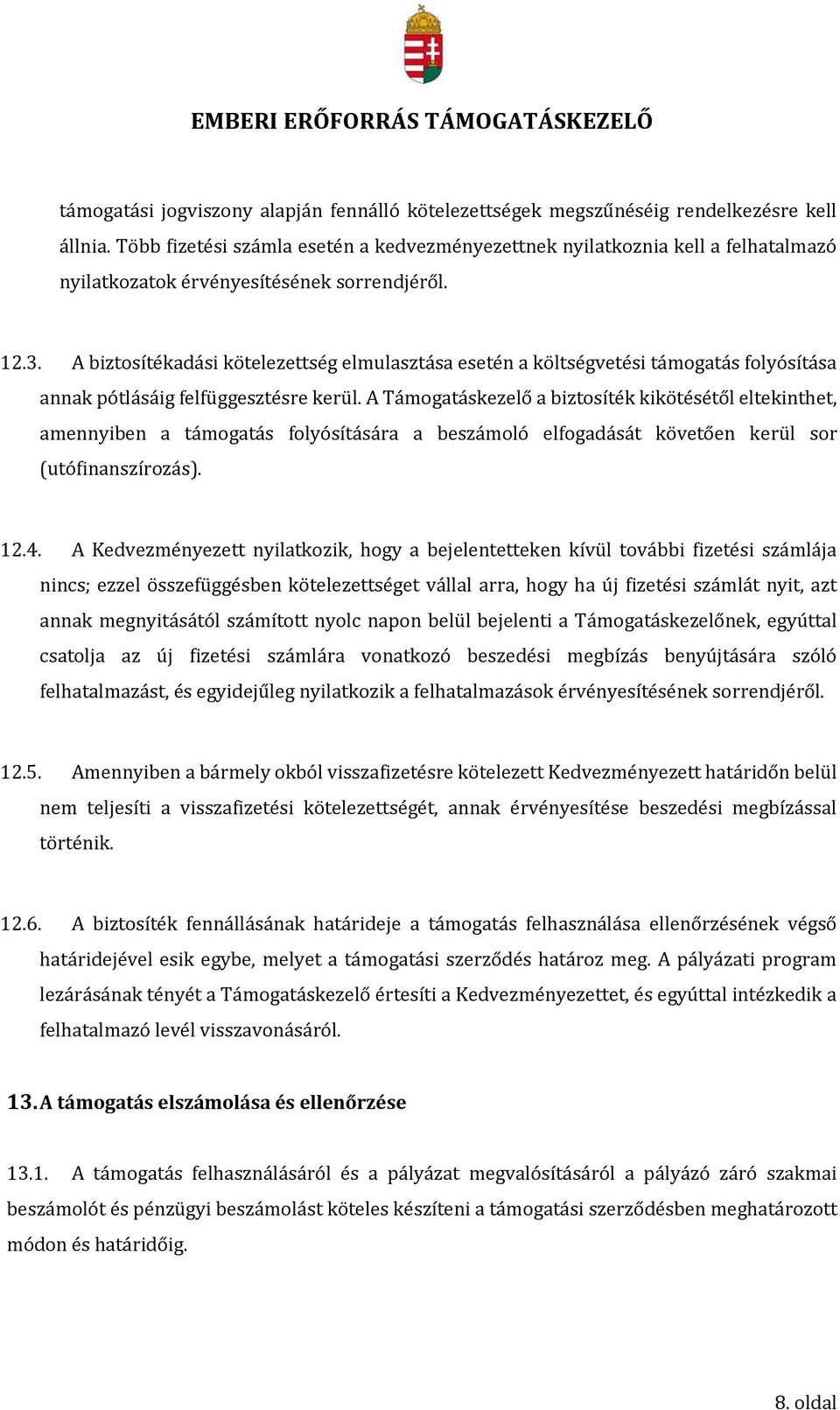 A biztosítékadási kötelezettség elmulasztása esetén a költségvetési támogatás folyósítása annak pótlásáig felfüggesztésre kerül.