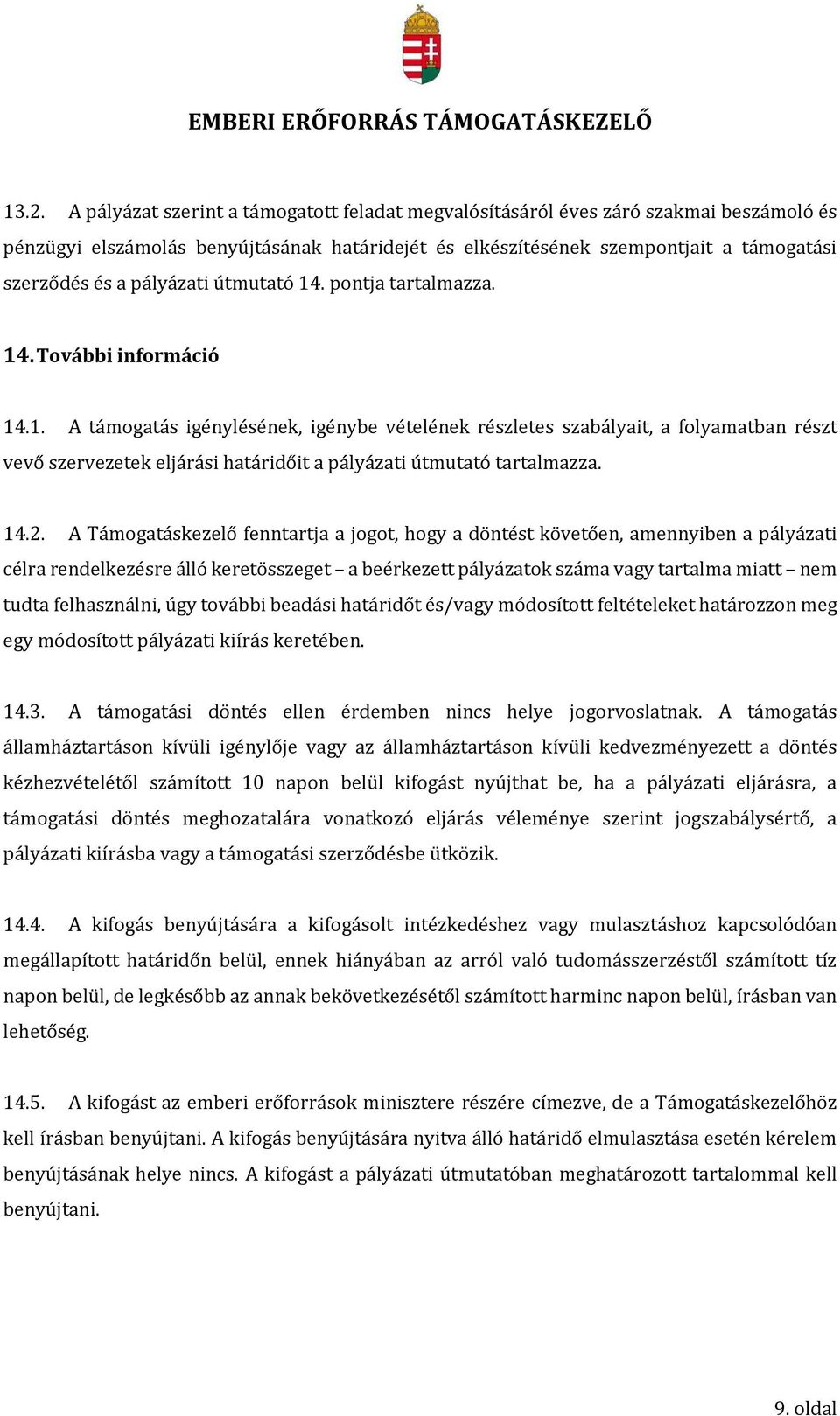 14.2. A Támogatáskezelő fenntartja a jogot, hogy a döntést követően, amennyiben a pályázati célra rendelkezésre álló keretösszeget a beérkezett pályázatok száma vagy tartalma miatt nem tudta