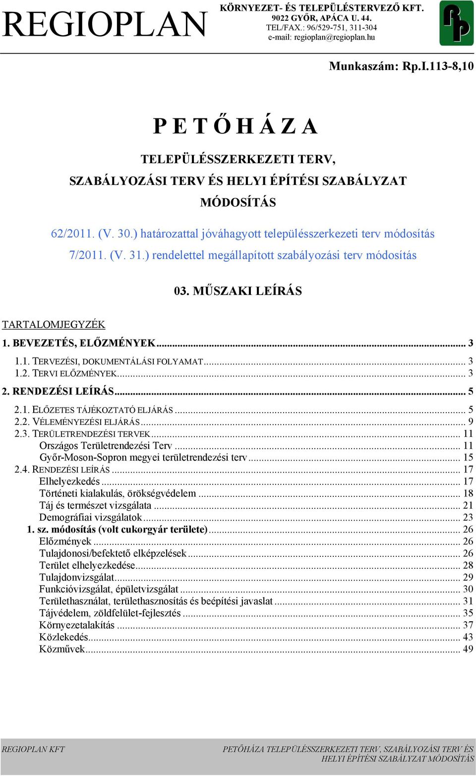 .. 3 1.1. TERVEZÉSI, DOKUMENTÁLÁSI FOLYAMAT... 3 1.2. TERVI ELŐZMÉNYEK... 3 2. RENDEZÉSI LEÍRÁS... 5 2.1. ELŐZETES TÁJÉKOZTATÓ ELJÁRÁS... 5 2.2. VÉLEMÉNYEZÉSI ELJÁRÁS... 9 2.3. TERÜLETRENDEZÉSI TERVEK.