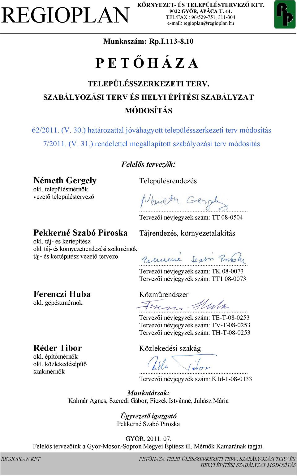 településmérnök vezető településtervező Településrendezés... Tervezői névjegyzék szám: TT 08-0504 Pekkerné Szabó Piroska Tájrendezés, környezetalakítás okl. táj- és kertépítész okl.