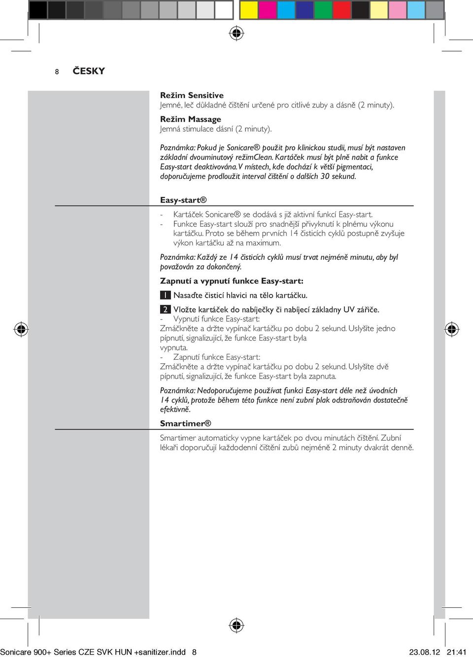 V místech, kde dochází k větší pigmentaci, doporučujeme prodloužit interval čištění o dalších 30 sekund. Easy-start - Kartáček Sonicare se dodává s již aktivní funkcí Easy-start.