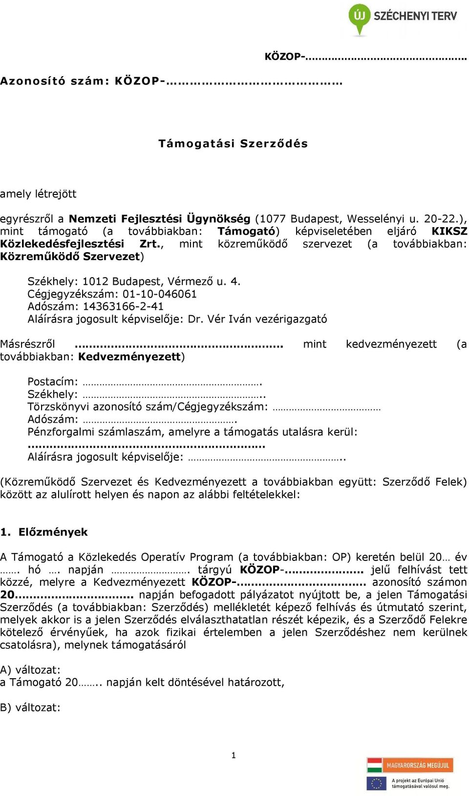 , mint közreműködő szervezet (a továbbiakban: Közreműködő Szervezet) Székhely: 1012 Budapest, Vérmező u. 4. Cégjegyzékszám: 01-10-046061 Adószám: 14363166-2-41 Aláírásra jogosult képviselője: Dr.