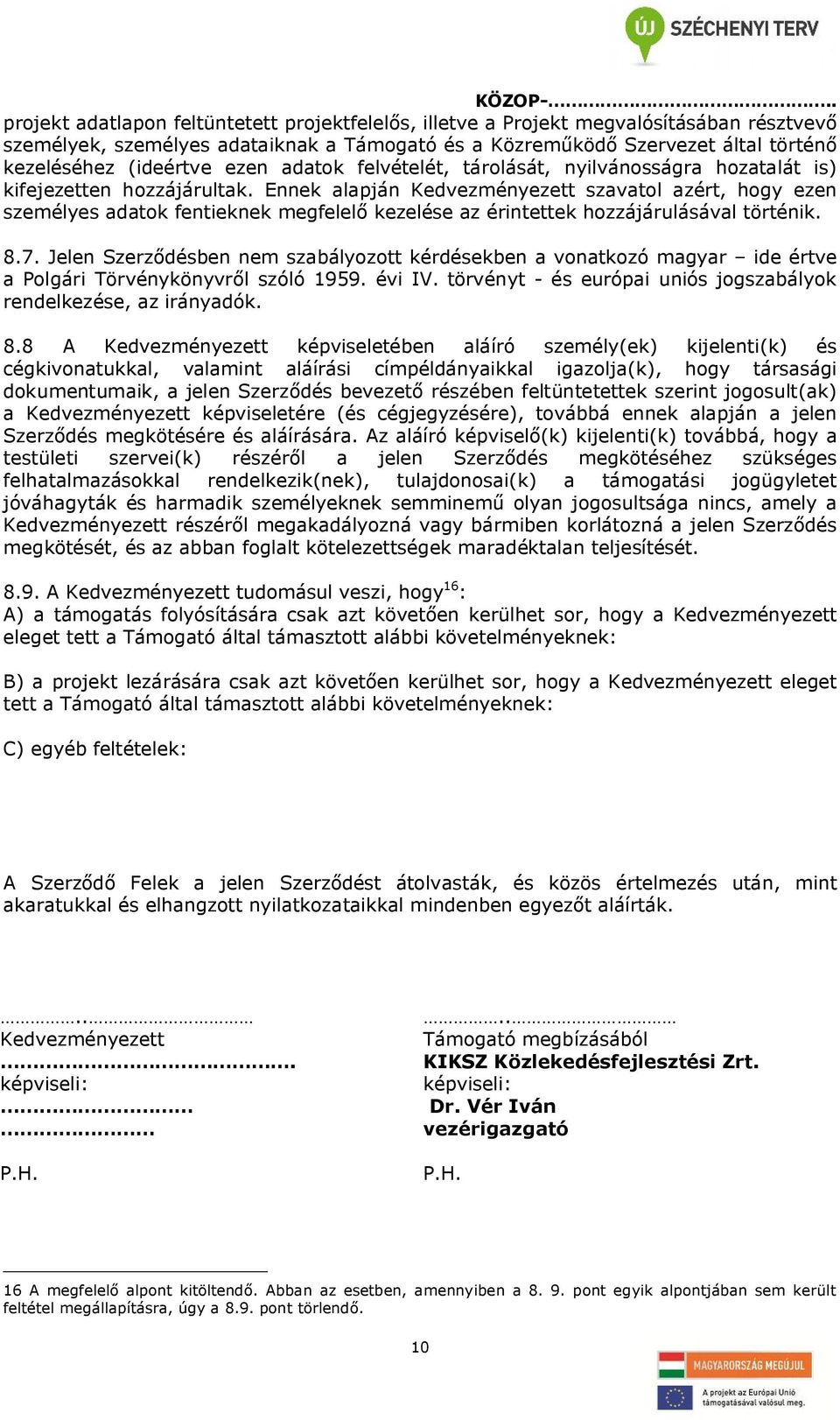 Ennek alapján Kedvezményezett szavatol azért, hogy ezen személyes adatok fentieknek megfelelő kezelése az érintettek hozzájárulásával történik. 8.7.