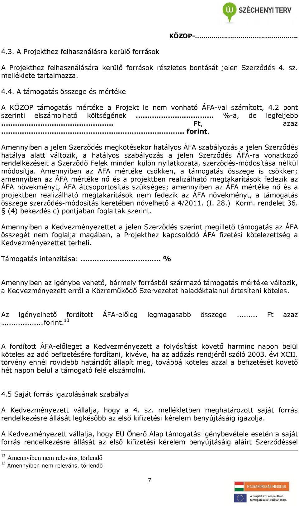 Amennyiben a jelen Szerződés megkötésekor hatályos ÁFA szabályozás a jelen Szerződés hatálya alatt változik, a hatályos szabályozás a jelen Szerződés ÁFÁ-ra vonatkozó rendelkezéseit a Szerződő Felek