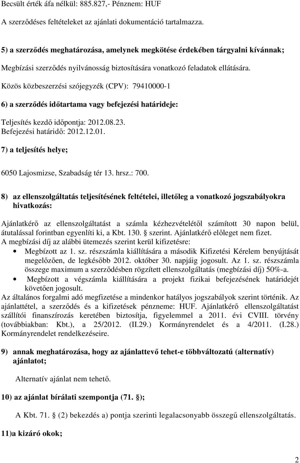 Közös közbeszerzési szójegyzék (CPV): 79410000-1 6) a szerzıdés idıtartama vagy befejezési határideje: Teljesítés kezdı idıpontja: 2012.08.23. Befejezési határidı: 2012.12.01. 7) a teljesítés helye; 6050 Lajosmizse, Szabadság tér 13.