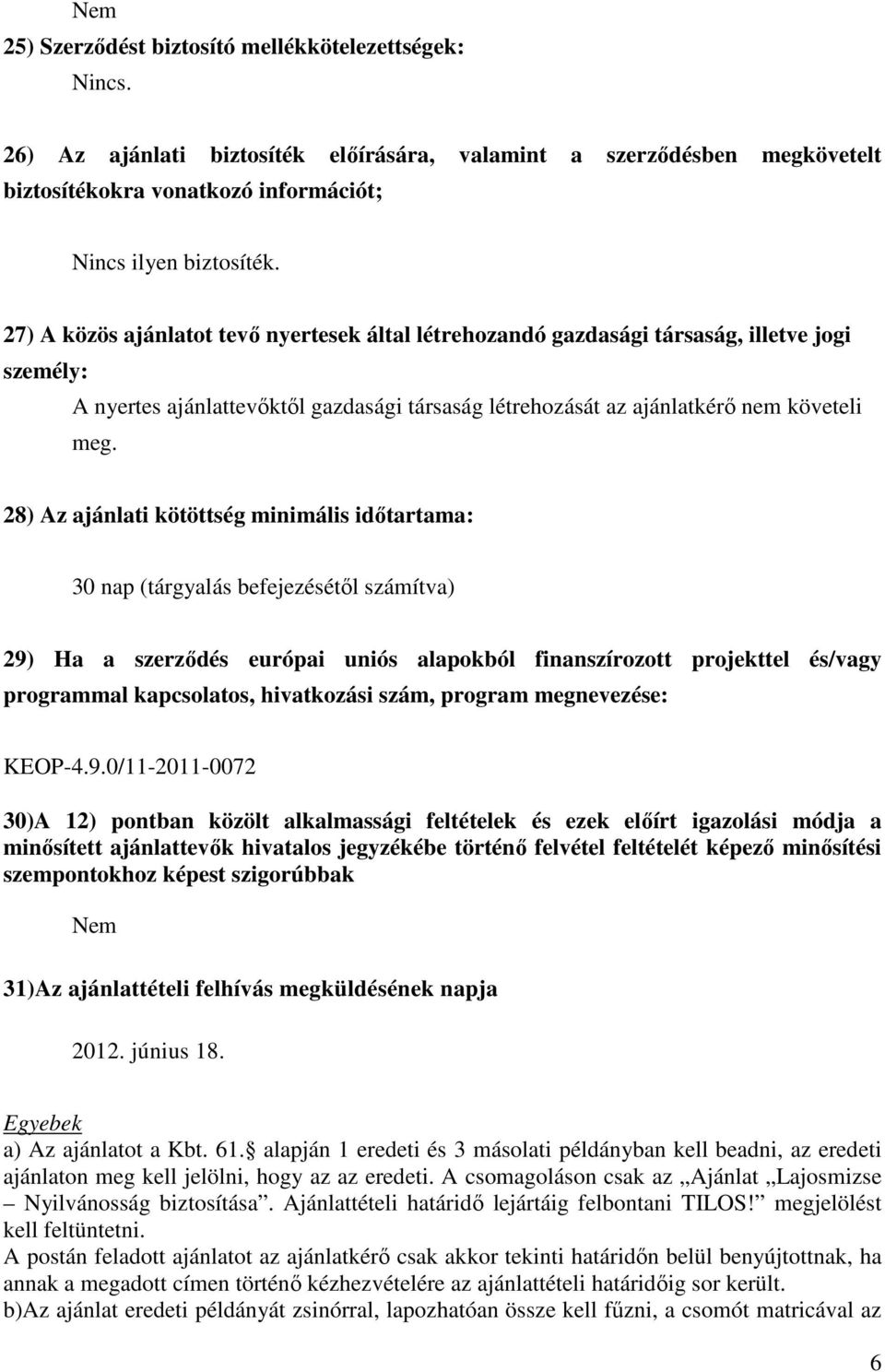 28) Az ajánlati kötöttség minimális idıtartama: 30 nap (tárgyalás befejezésétıl számítva) 29) Ha a szerzıdés európai uniós alapokból finanszírozott projekttel és/vagy programmal kapcsolatos,