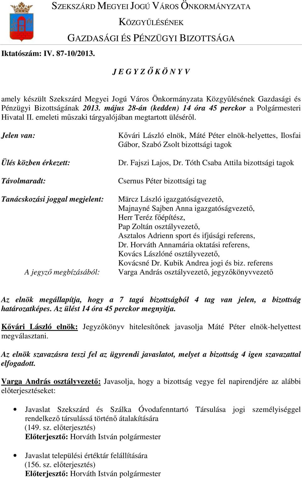 Jelen van: Ülés közben érkezett: Távolmaradt: Tanácskozási joggal megjelent: A jegyzı megbízásából: Kıvári László elnök, Máté Péter elnök-helyettes, Ilosfai Gábor, Szabó Zsolt bizottsági tagok Dr.