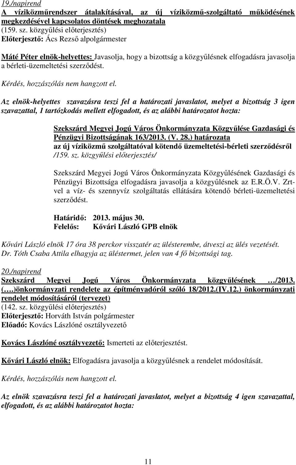 Az elnök-helyettes szavazásra teszi fel a határozati javaslatot, melyet a bizottság 3 igen szavazattal, 1 tartózkodás mellett elfogadott, és az alábbi határozatot hozta: Pénzügyi Bizottságának