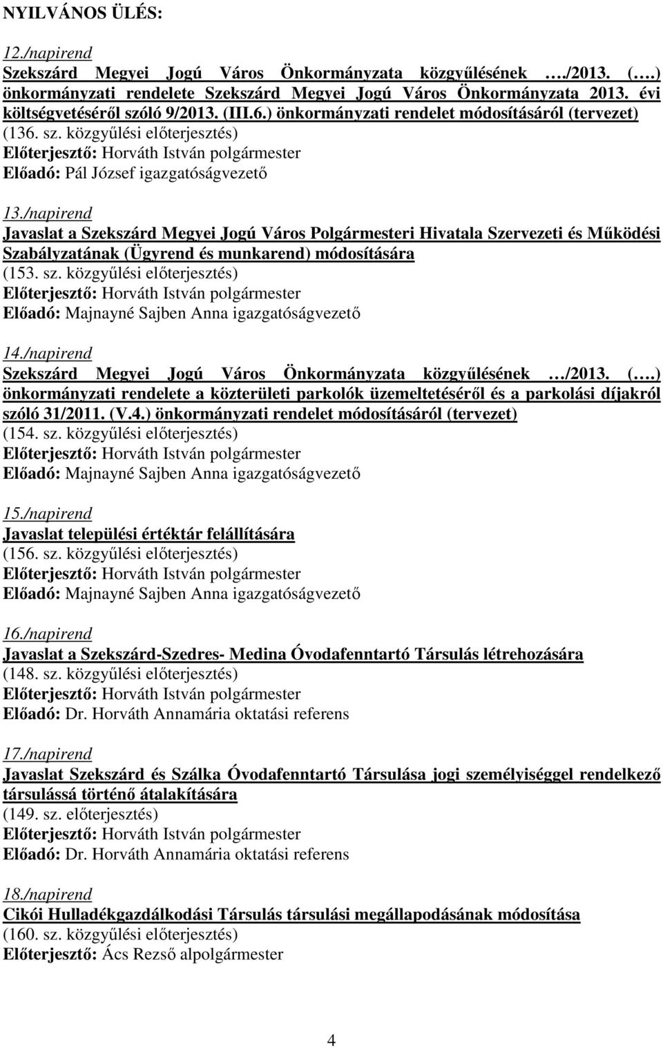 /napirend Javaslat a Szekszárd Megyei Jogú Város Polgármesteri Hivatala Szervezeti és Mőködési Szabályzatának (Ügyrend és munkarend) módosítására (153. sz.