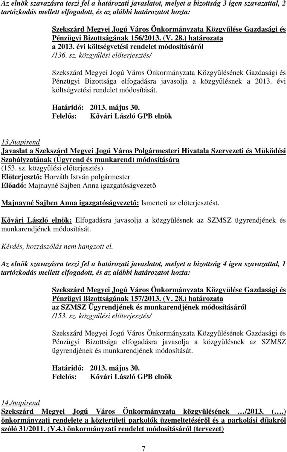 évi költségvetési rendelet módosítását. 13./napirend Javaslat a Szekszárd Megyei Jogú Város Polgármesteri Hivatala Szervezeti és Mőködési Szabályzatának (Ügyrend és munkarend) módosítására (153. sz.