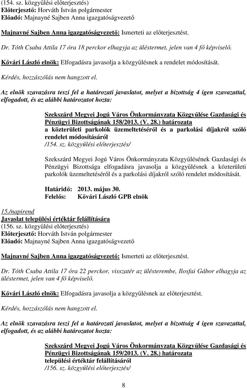 elfogadott, és az alábbi határozatot hozta: Pénzügyi Bizottságának 158/2013. (V. 28.) határozata a közterületi parkolók üzemeltetésérıl és a parkolási díjakról szó