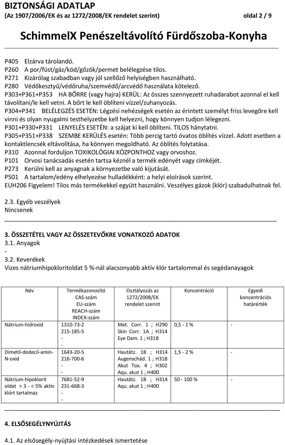 P303+P361+P353 HA BŐRRE (vagy hajra) KERÜL: Az összes szennyezett ruhadarabot azonnal el kell távolítani/le kell vetni. A bőrt le kell öblíteni vízzel/zuhanyozás.