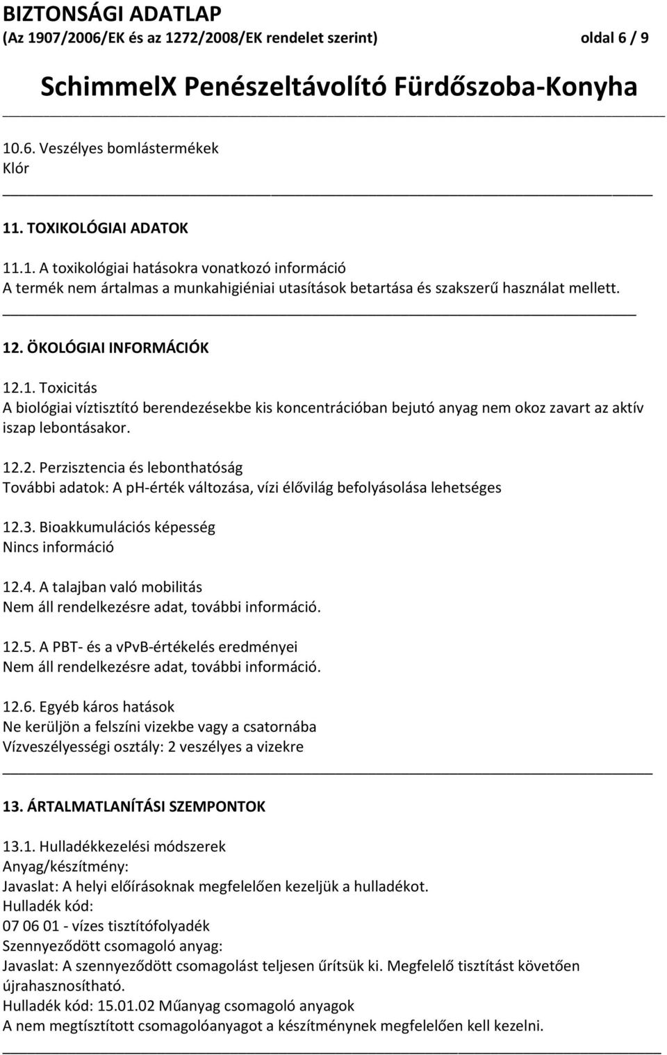 3. Bioakkumulációs képesség Nincs információ 12.4. A talajban való mobilitás Nem áll rendelkezésre adat, további információ. 12.5.