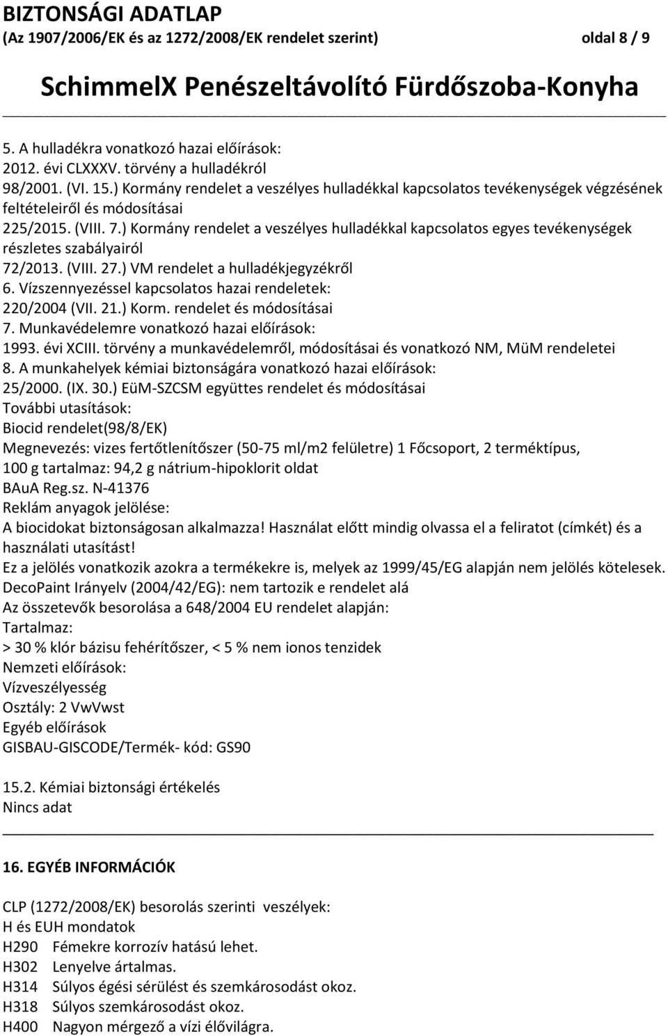 ) Kormány rendelet a veszélyes hulladékkal kapcsolatos egyes tevékenységek részletes szabályairól 72/2013. (VIII. 27.) VM rendelet a hulladékjegyzékről 6.