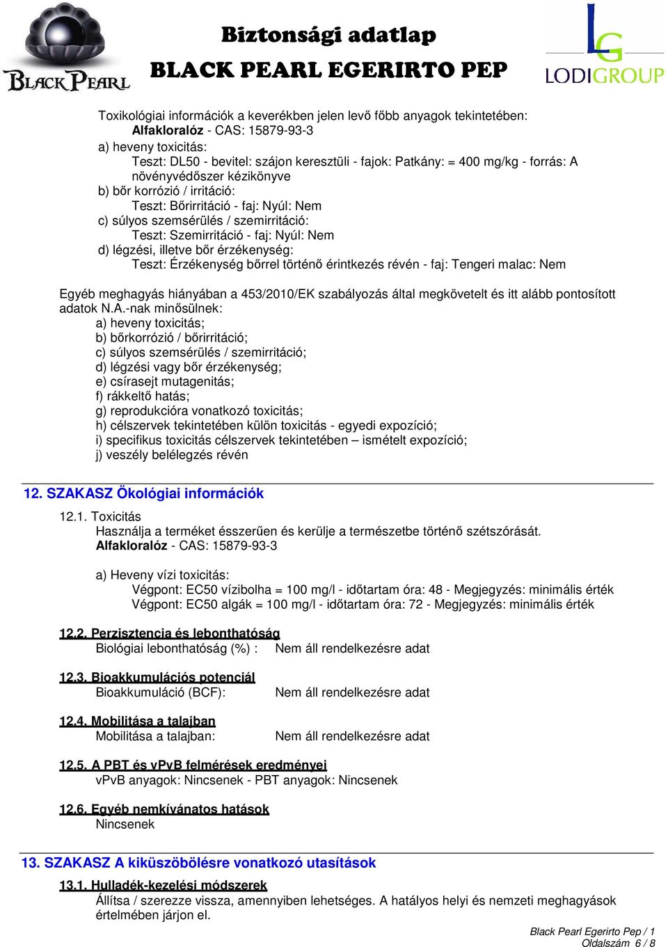 illetve bőr érzékenység: Teszt: Érzékenység bőrrel történő érintkezés révén - faj: Tengeri malac: Nem Egyéb meghagyás hiányában a 453/2010/EK szabályozás által megkövetelt és itt alább pontosított