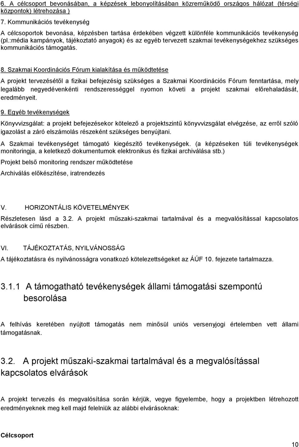 :média kampányok, tájékoztató anyagok) és az egyéb tervezett szakmai tevékenységekhez szükséges kommunikációs támogatás. 8.