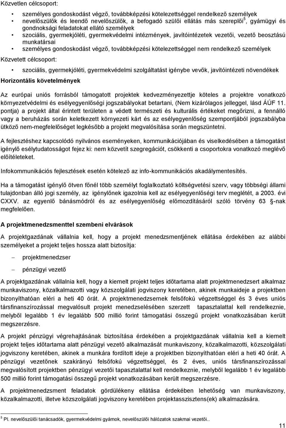 kötelezettséggel nem rendelkező személyek Közvetett célcsoport: szociális, gyermekjóléti, gyermekvédelmi szolgáltatást igénybe vevők, javítóintézeti növendékek Horizontális követelmények Az európai