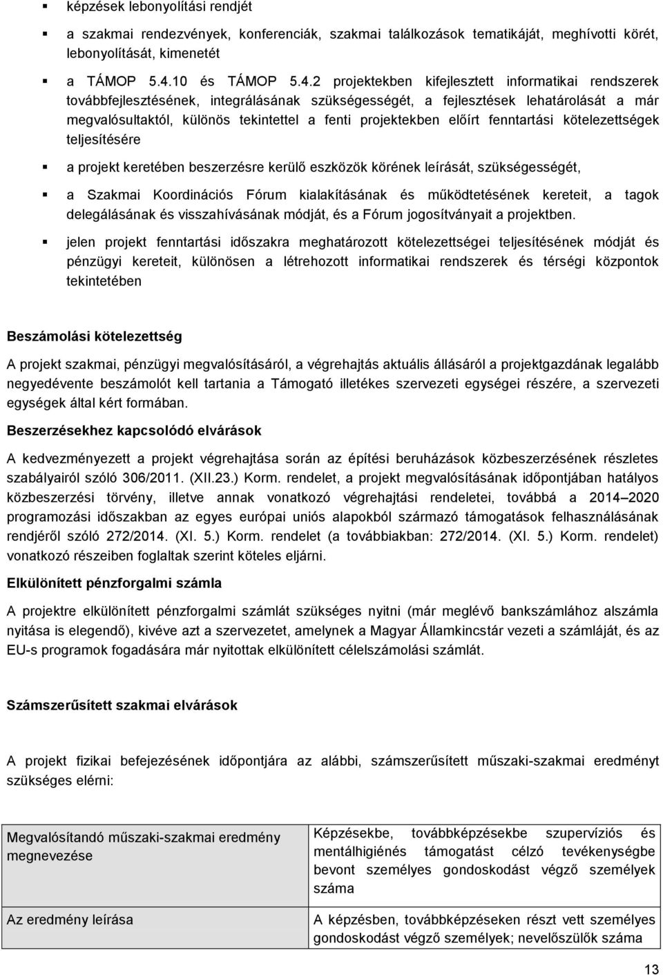 2 projektekben kifejlesztett informatikai rendszerek továbbfejlesztésének, integrálásának szükségességét, a fejlesztések lehatárolását a már megvalósultaktól, különös tekintettel a fenti projektekben