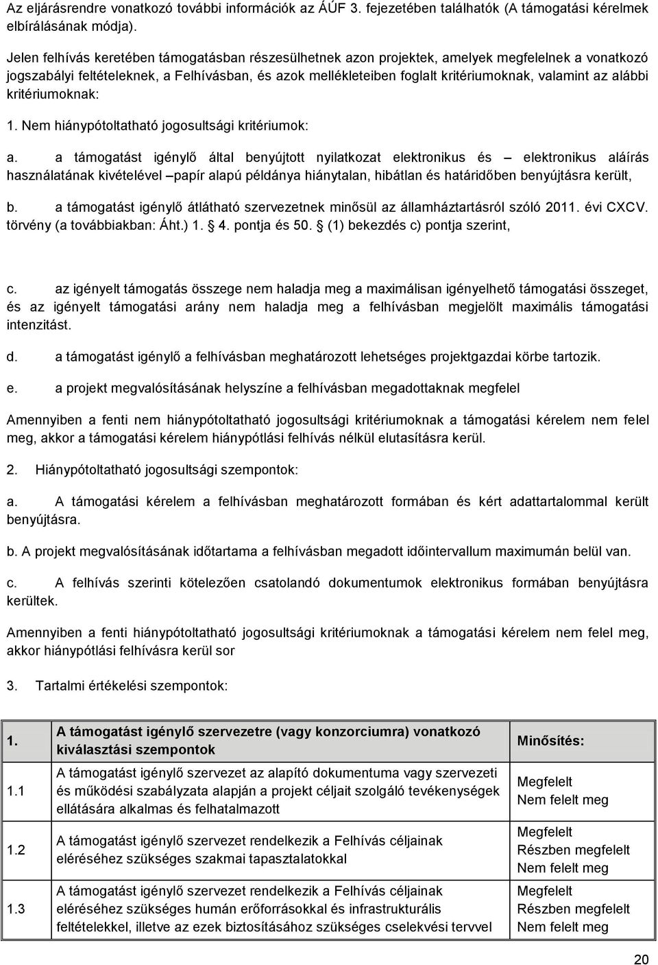 az alábbi kritériumoknak: 1. Nem hiánypótoltatható jogosultsági kritériumok: a.