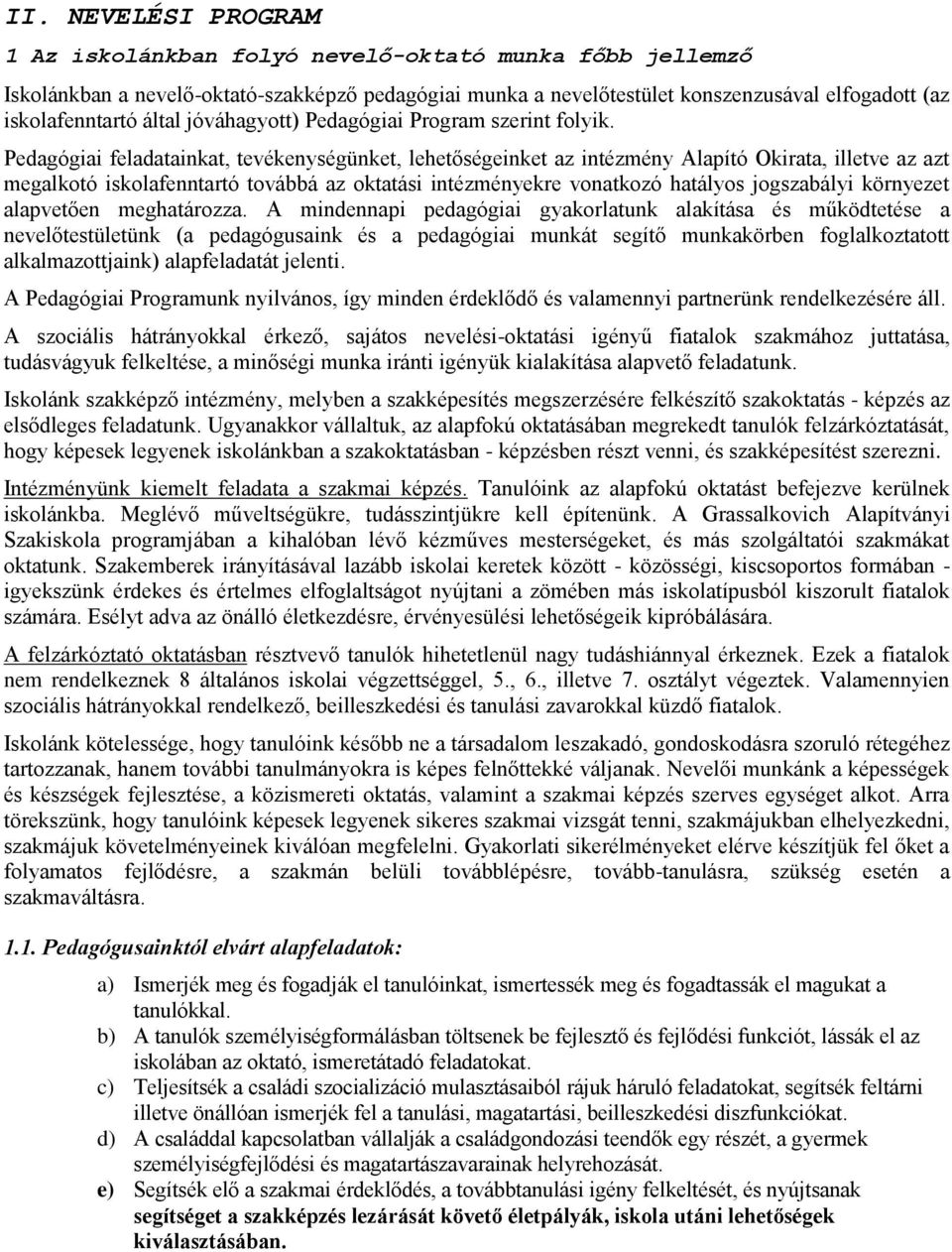 Pedagógiai feladatainkat, tevékenységünket, lehetőségeinket az intézmény Alapító Okirata, illetve az azt megalkotó iskolafenntartó továbbá az oktatási intézményekre vonatkozó hatályos jogszabályi