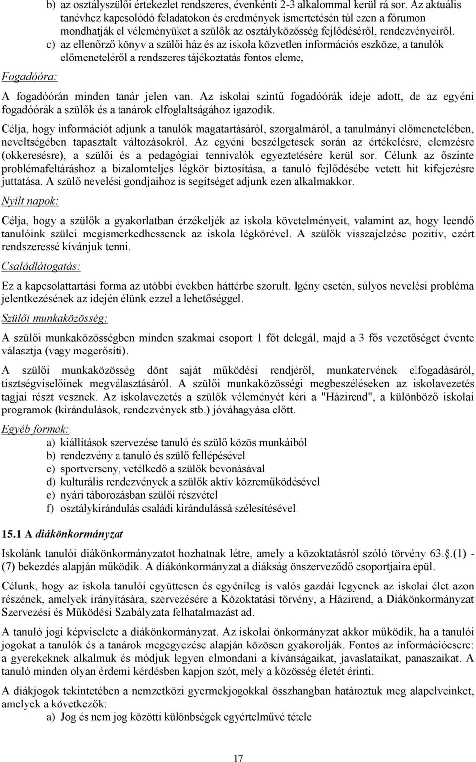 c) az ellenőrző könyv a szülői ház és az iskola közvetlen információs eszköze, a tanulók előmeneteléről a rendszeres tájékoztatás fontos eleme, A fogadóórán minden tanár jelen van.