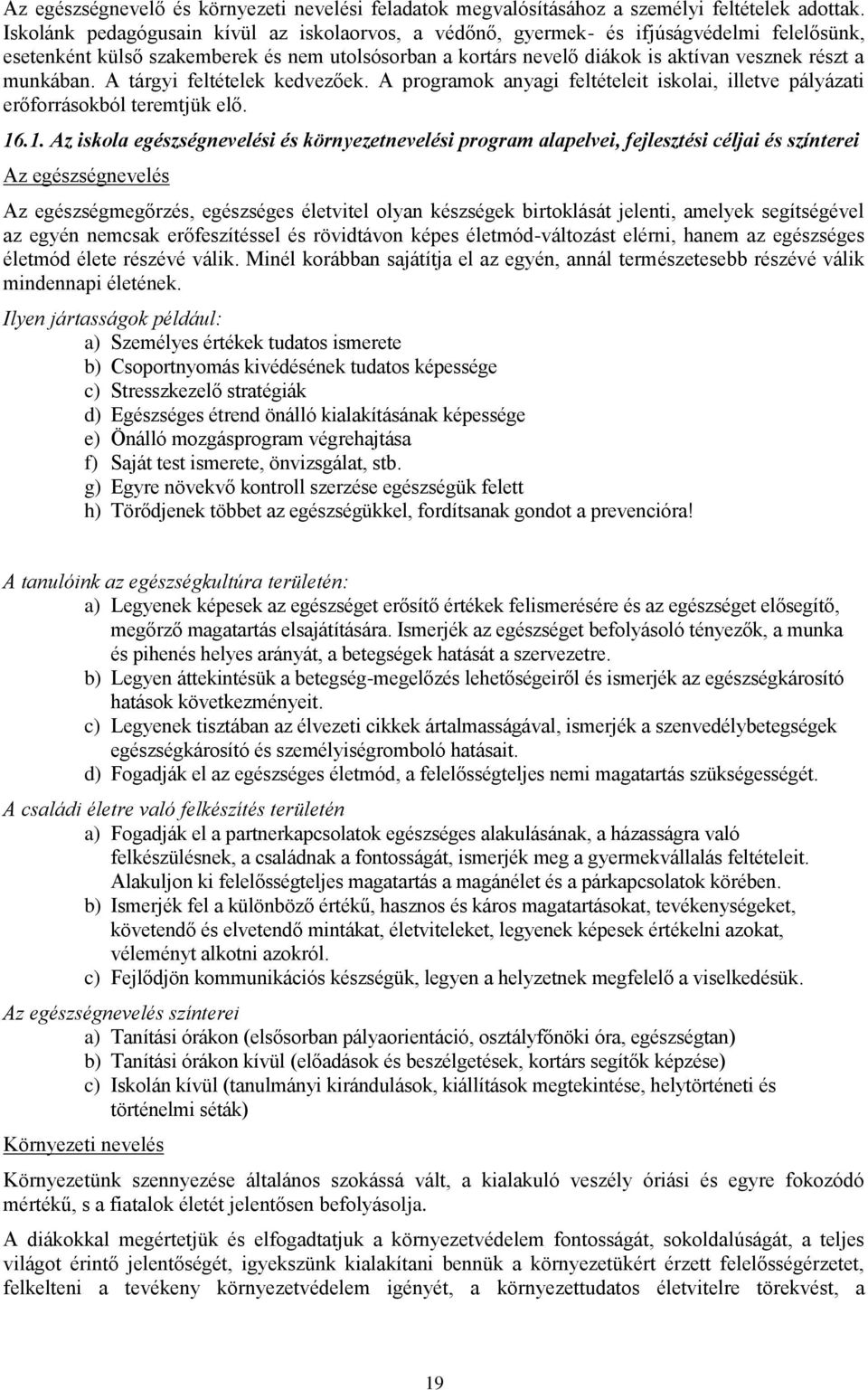 munkában. A tárgyi feltételek kedvezőek. A programok anyagi feltételeit iskolai, illetve pályázati erőforrásokból teremtjük elő. 16