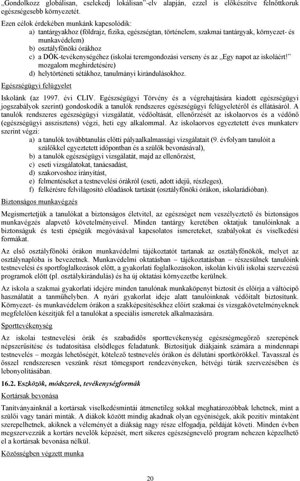 DÖK-tevékenységéhez (iskolai teremgondozási verseny és az Egy napot az iskoláért! mozgalom meghirdetésére) d) helytörténeti sétákhoz, tanulmányi kirándulásokhoz.