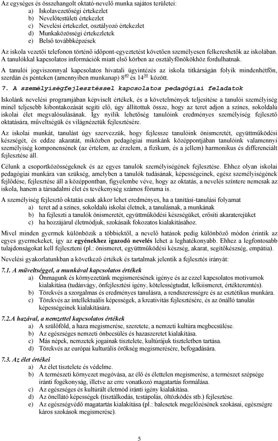 A tanulókkal kapcsolatos információk miatt első körben az osztályfőnökökhöz fordulhatnak.