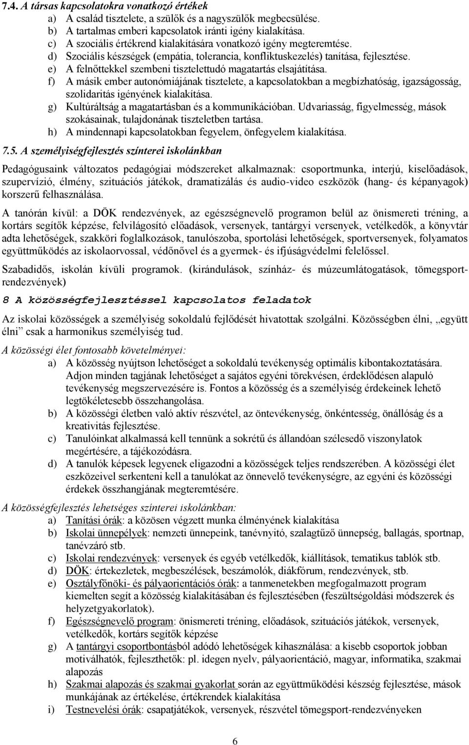 e) A felnőttekkel szembeni tisztelettudó magatartás elsajátítása. f) A másik ember autonómiájának tisztelete, a kapcsolatokban a megbízhatóság, igazságosság, szolidaritás igényének kialakítása.