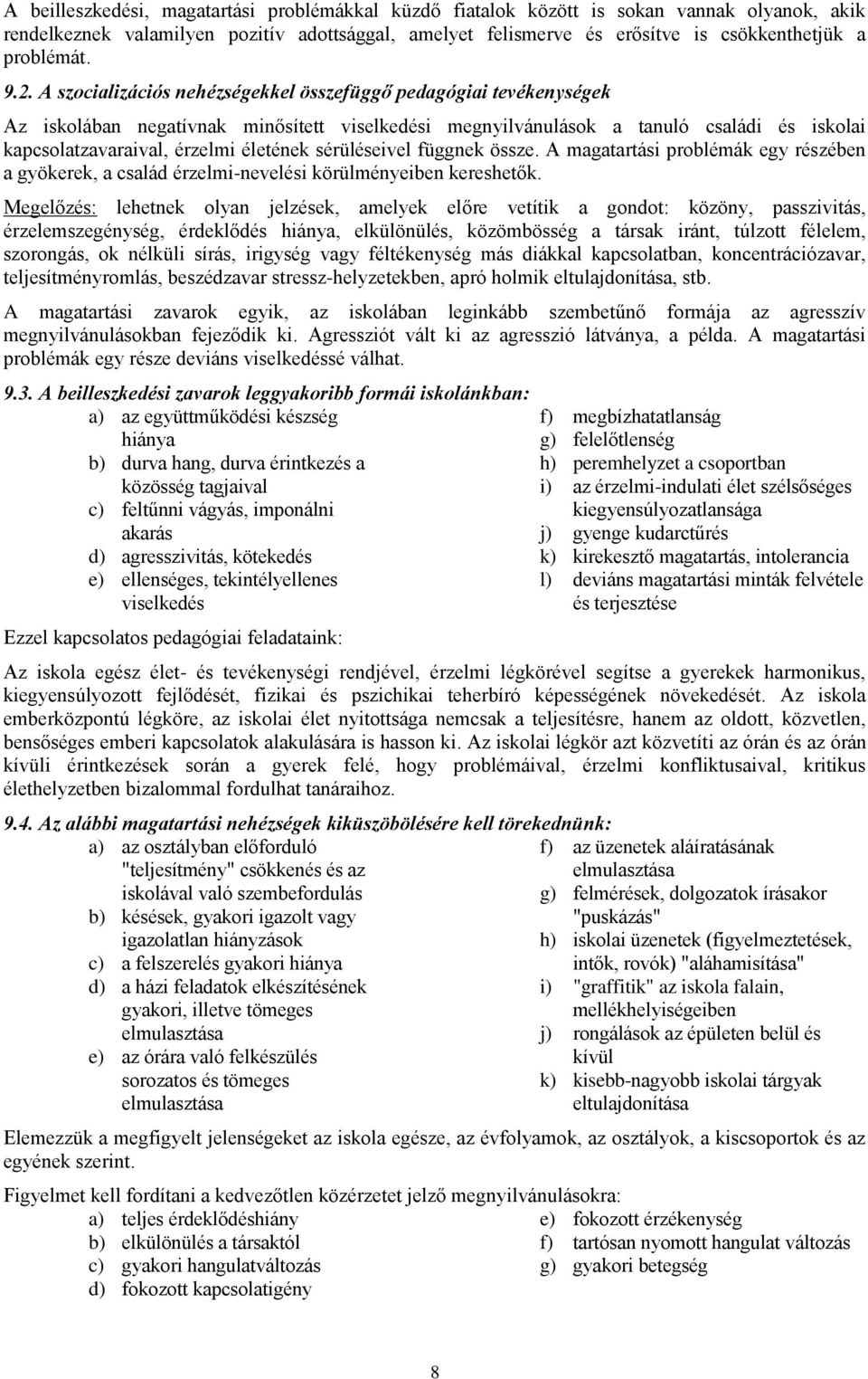 A szocializációs nehézségekkel összefüggő pedagógiai tevékenységek Az iskolában negatívnak minősített viselkedési megnyilvánulások a tanuló családi és iskolai kapcsolatzavaraival, érzelmi életének