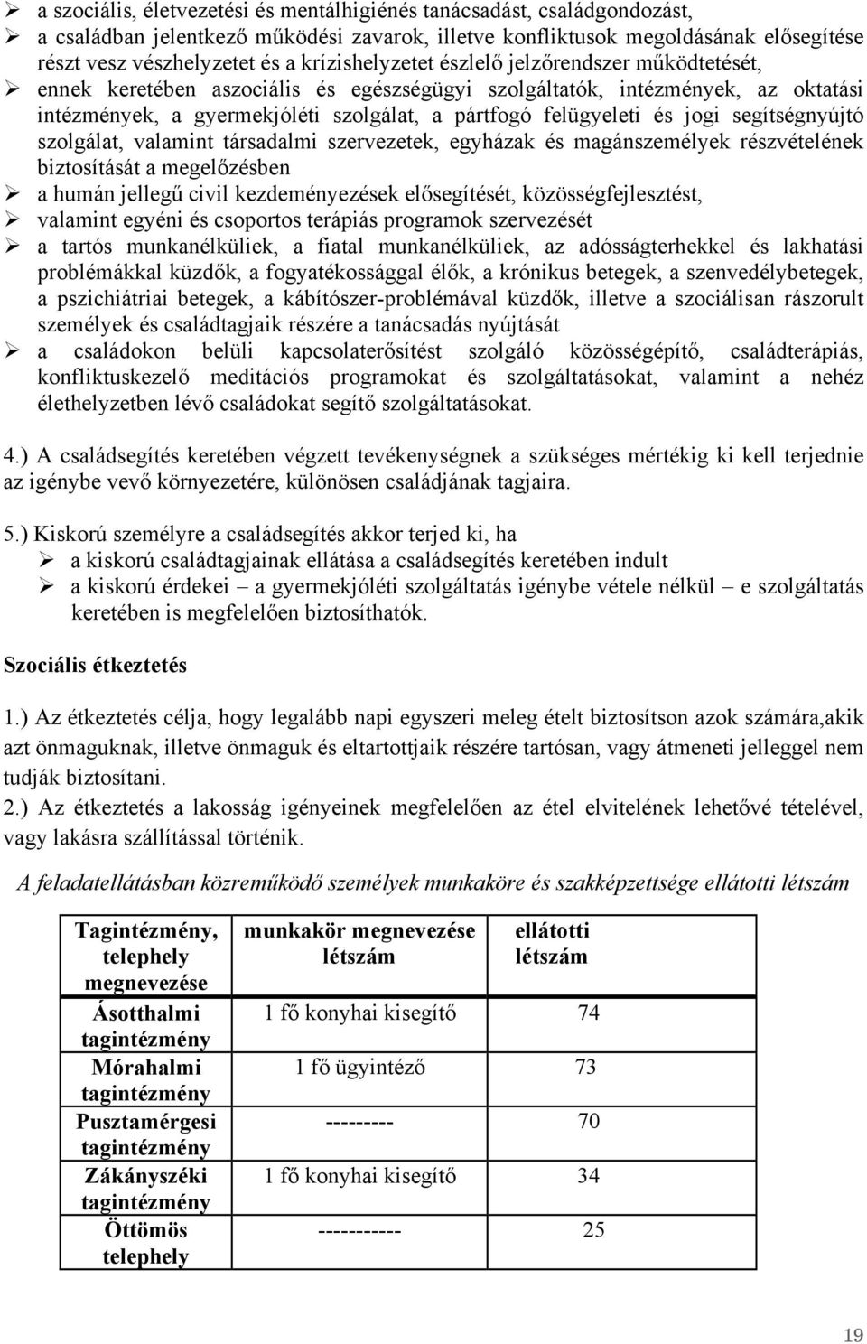 jogi segítségnyújtó szolgálat, valamint társadalmi szervezetek, egyházak és magánszemélyek részvételének biztosítását a megelőzésben a humán jellegű civil kezdeményezések elősegítését,