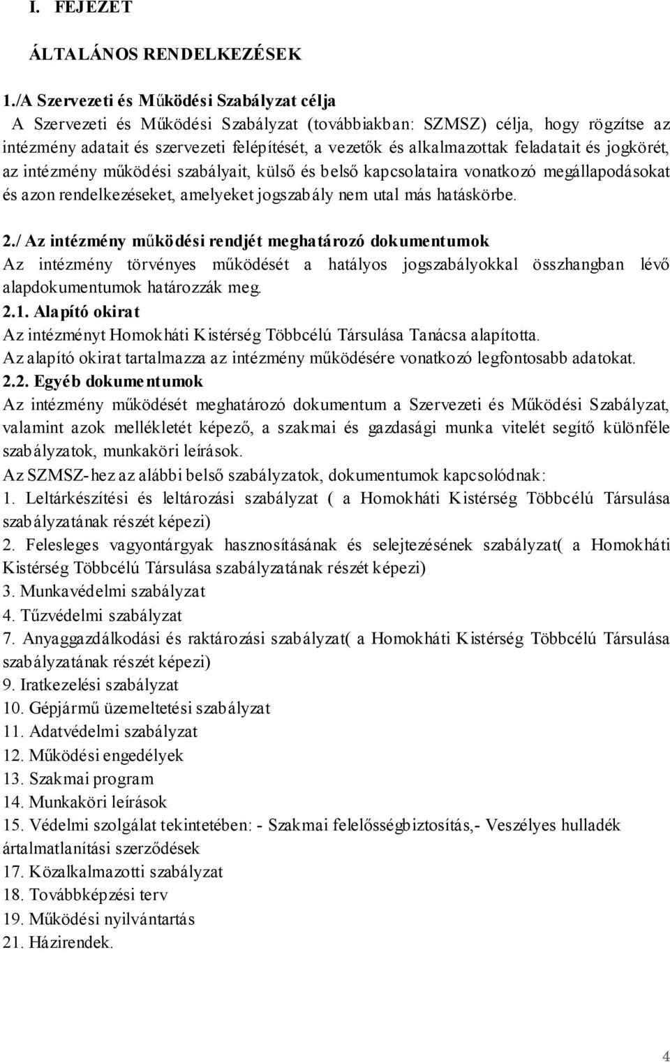 feladatait és jogkörét, az intézmény működési szabályait, külső és belső kapcsolataira vonatkozó megállapodásokat és azon rendelkezéseket, amelyeket jogszabály nem utal más hatáskörbe. 2.