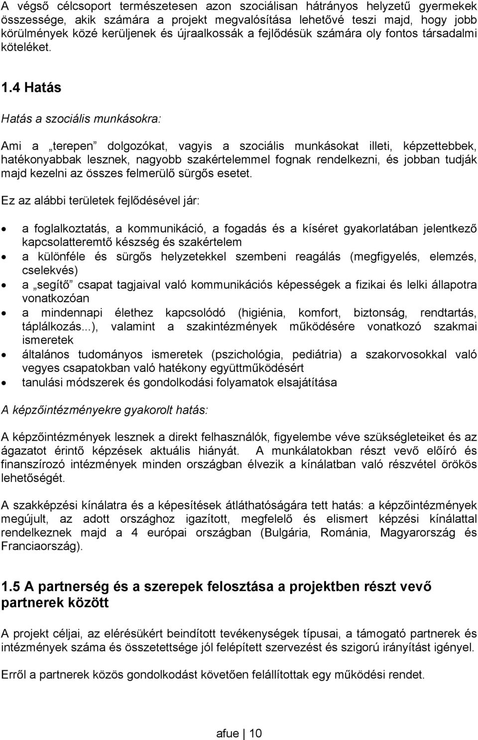 4 Hatás Hatás a szociális munkásokra: Ami a terepen dolgozókat, vagyis a szociális munkásokat illeti, képzettebbek, hatékonyabbak lesznek, nagyobb szakértelemmel fognak rendelkezni, és jobban tudják