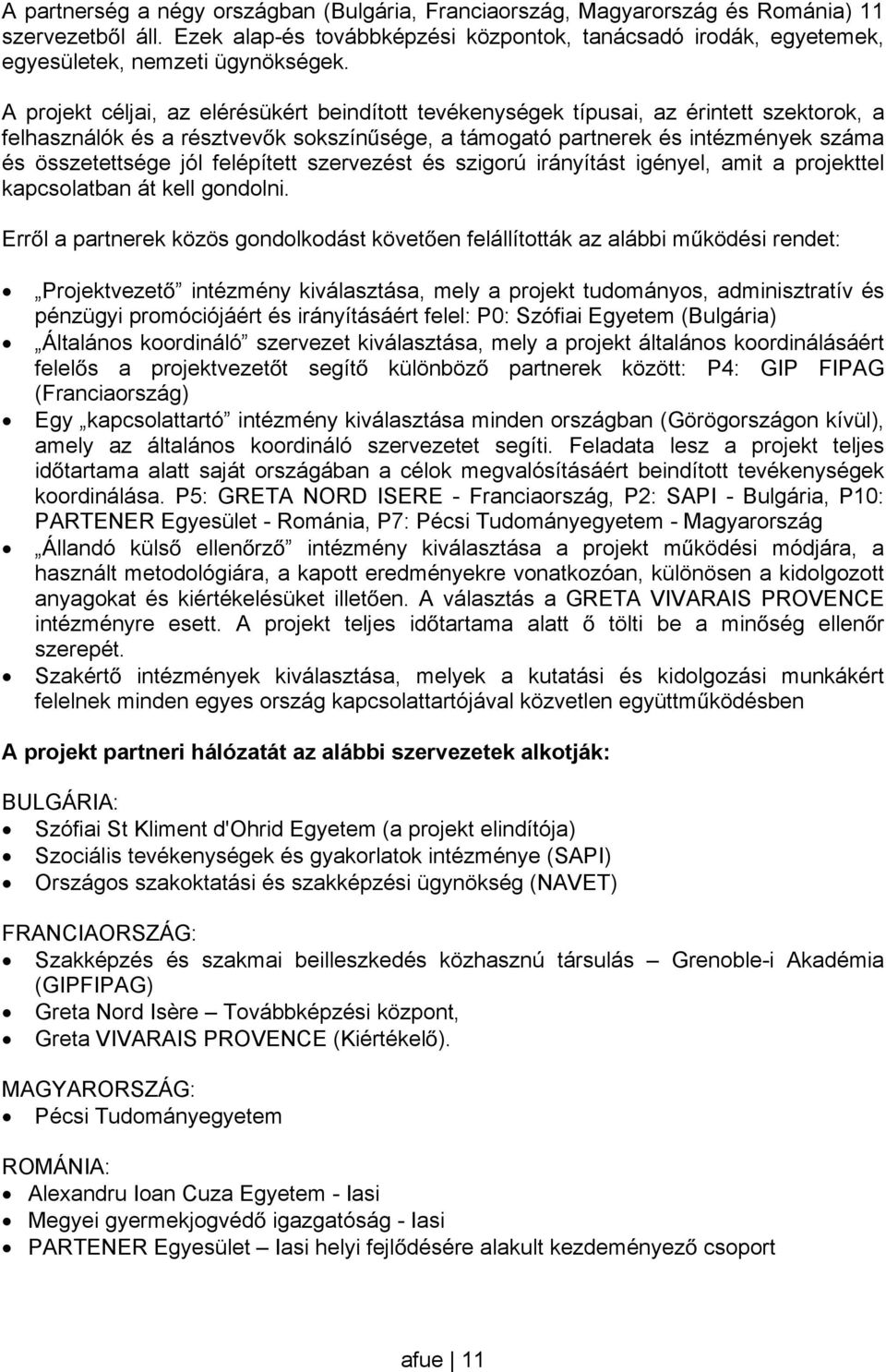 A projekt céljai, az elérésükért beindított tevékenységek típusai, az érintett szektorok, a felhasználók és a résztvevk sokszínsége, a támogató partnerek és intézmények száma és összetettsége jól
