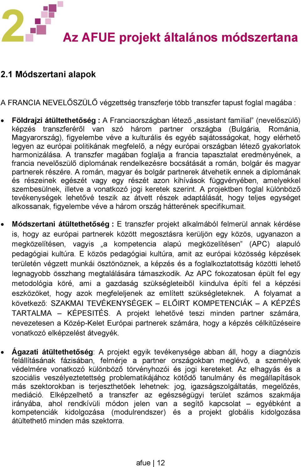 transzferérl van szó három partner országba (Bulgária, Románia, Magyarország), figyelembe véve a kulturális és egyéb sajátosságokat, hogy elérhet legyen az európai politikának megfelel, a négy