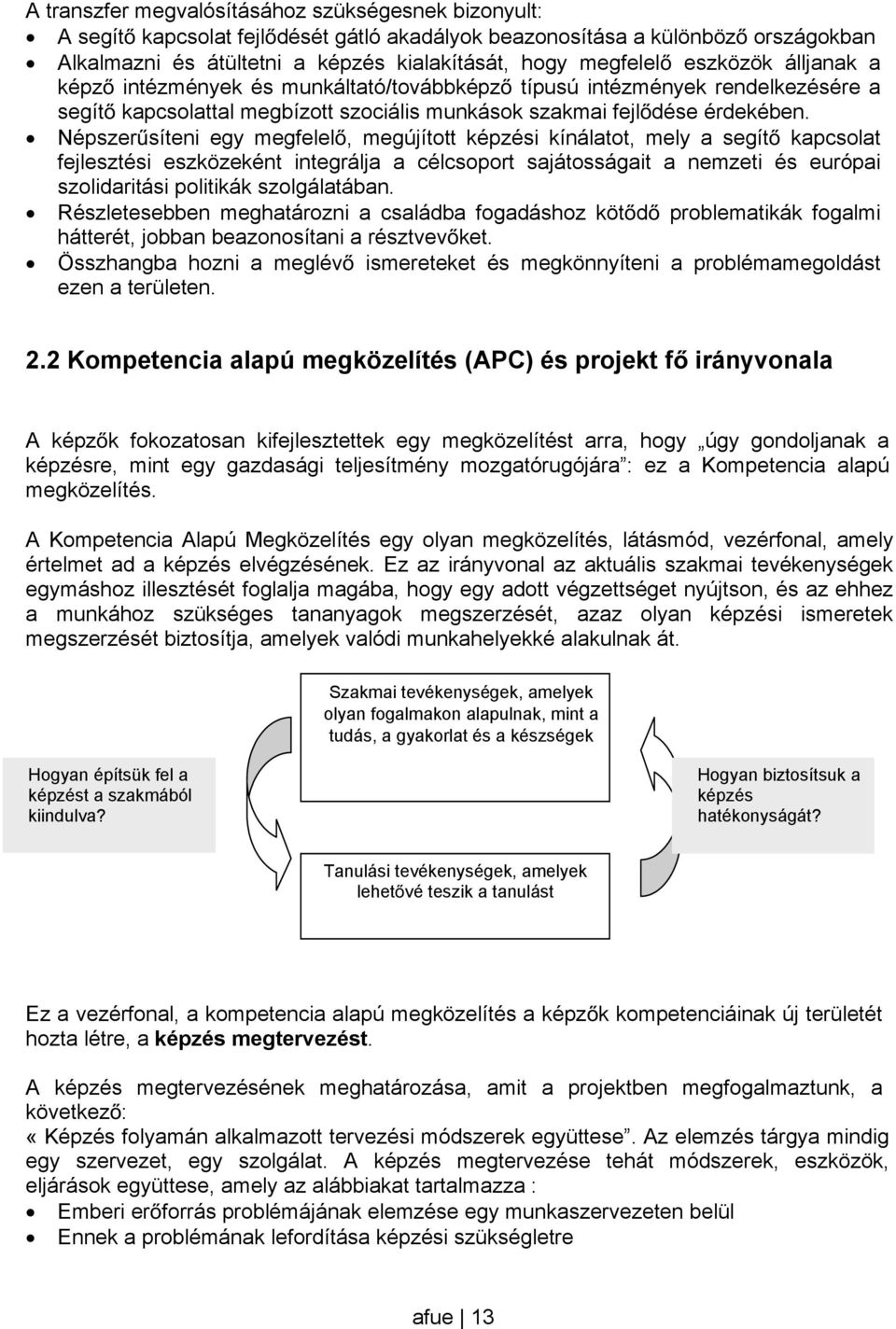 Népszersíteni egy megfelel, megújított képzési kínálatot, mely a segít kapcsolat fejlesztési eszközeként integrálja a célcsoport sajátosságait a nemzeti és európai szolidaritási politikák