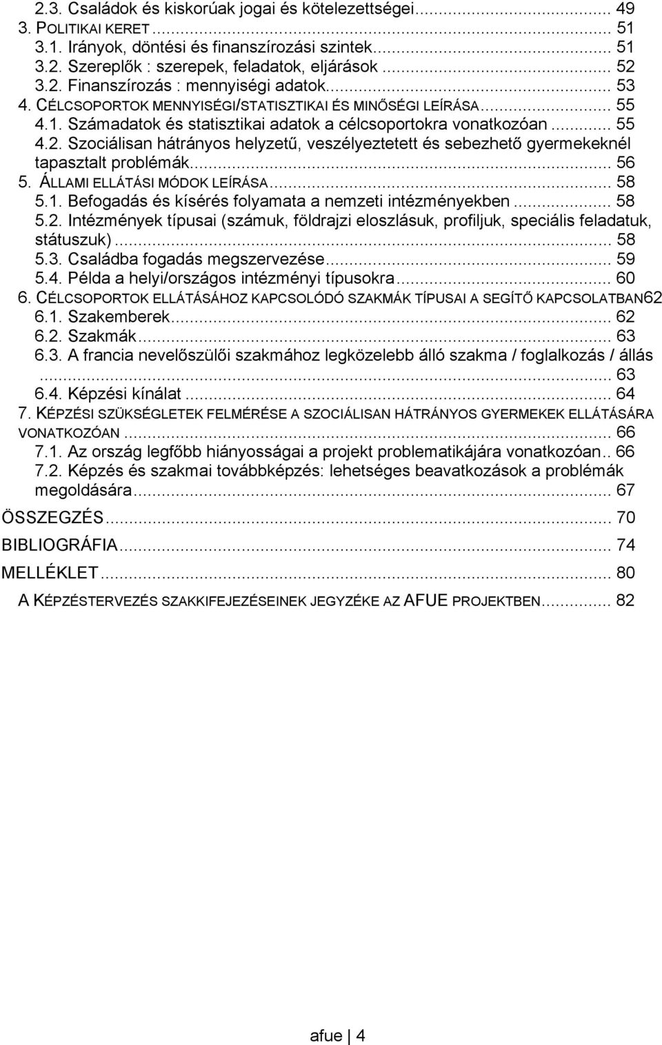 Szociálisan hátrányos helyzet, veszélyeztetett és sebezhet gyermekeknél tapasztalt problémák... 56 5. ÁLLAMI ELLÁTÁSI MÓDOK LEÍRÁSA... 58 5.1. Befogadás és kísérés folyamata a nemzeti intézményekben.