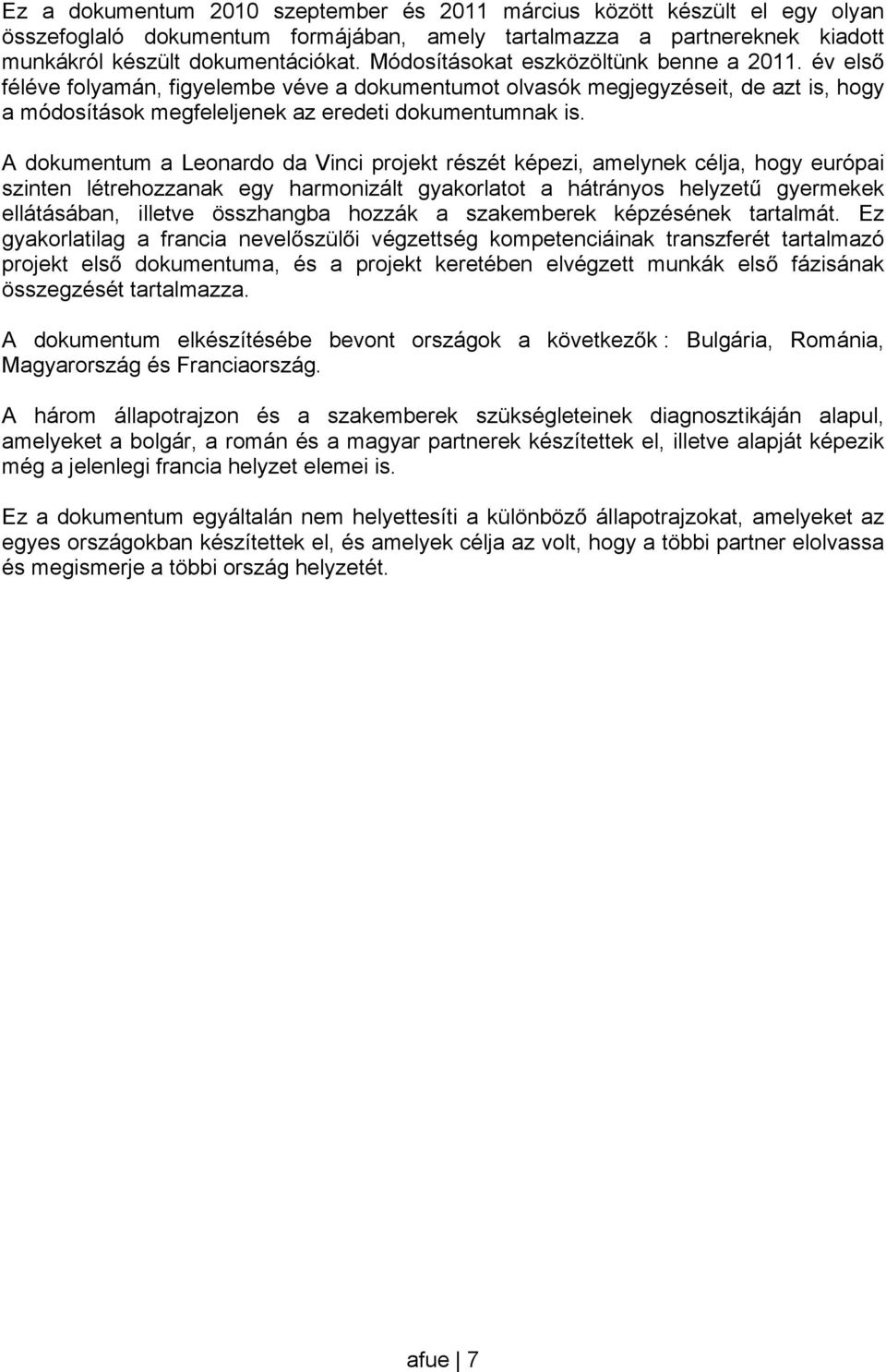A dokumentum a Leonardo da Vinci projekt részét képezi, amelynek célja, hogy európai szinten létrehozzanak egy harmonizált gyakorlatot a hátrányos helyzet gyermekek ellátásában, illetve összhangba