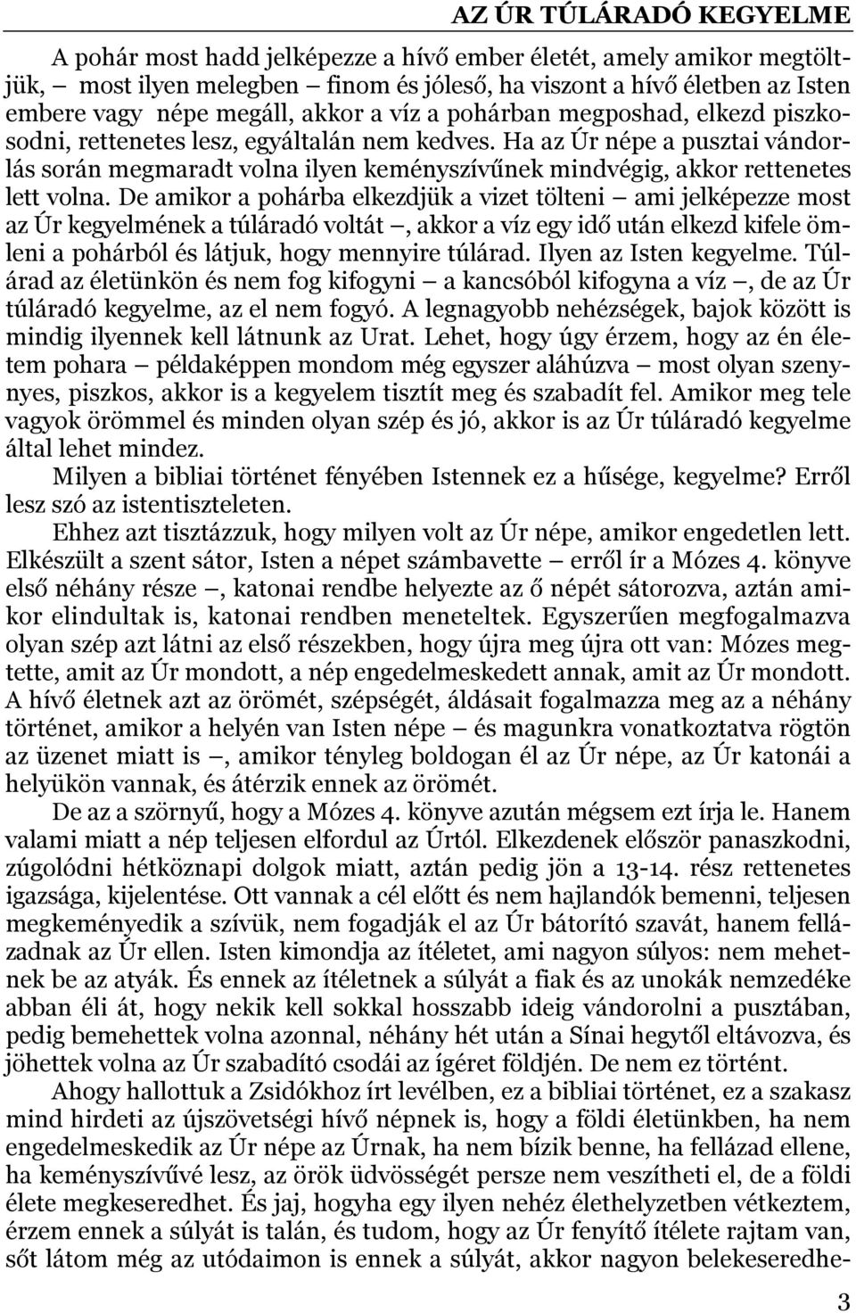 De amikor a pohárba elkezdjük a vizet tölteni ami jelképezze most az Úr kegyelmének a túláradó voltát, akkor a víz egy idő után elkezd kifele ömleni a pohárból és látjuk, hogy mennyire túlárad.